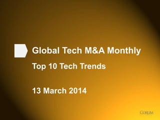 1
Global Tech M&A Monthly
Top 10 Tech Trends
13 March 2014
 