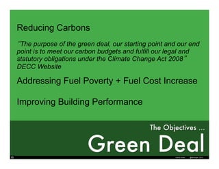 Reducing Carbons
 The purpose of the green deal, our starting point and our end
point is to meet our carbon budgets and fu...