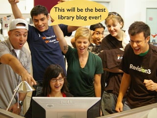 This will be the best library blog ever! 