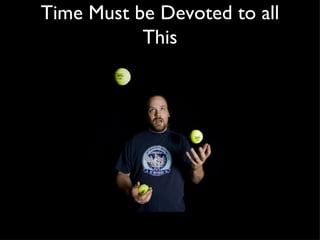 Time Must be Devoted to all This 