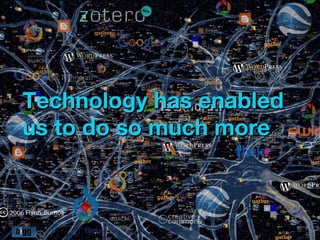 Technology has enabled us to do so much more 