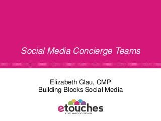 Social Media Concierge Teams


        Elizabeth Glau, CMP
    Building Blocks Social Media
 
