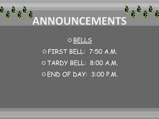 BELLS
FIRST BELL: 7:50 A.M.
TARDY BELL: 8:00 A.M.
END OF DAY: 3:00 P.M.
 