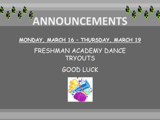 MONDAY, MARCH 16 – THURSDAY, MARCH 19
FRESHMAN ACADEMY DANCE
TRYOUTS
GOOD LUCK
 