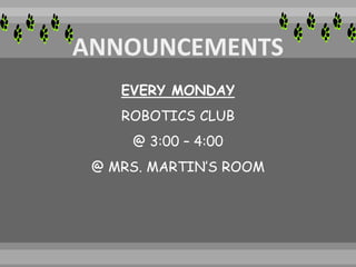 EVERY MONDAY
ROBOTICS CLUB
@ 3:00 – 4:00
@ MRS. MARTIN’S ROOM
 