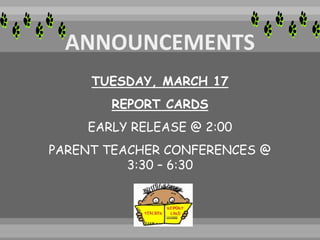 TUESDAY, MARCH 17
REPORT CARDS
EARLY RELEASE @ 2:00
PARENT TEACHER CONFERENCES @
3:30 – 6:30
 