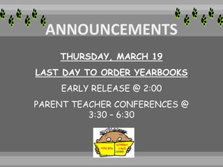 THURSDAY, MARCH 19
LAST DAY TO ORDER YEARBOOKS
EARLY RELEASE @ 2:00
PARENT TEACHER CONFERENCES @
3:30 – 6:30
 