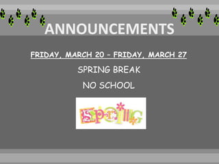 FRIDAY, MARCH 20 – FRIDAY, MARCH 27
SPRING BREAK
NO SCHOOL
 