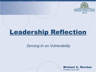 Leadership Reflection Zeroing-In on Vulnerability Michael C. Riordan President and CEO 