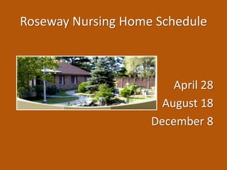 Roseway Nursing Home Schedule



                        April 28
                      August 18
                    December 8
 