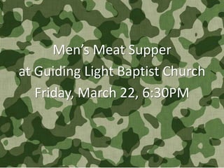 Men’s Meat Supper
at Guiding Light Baptist Church
   Friday, March 22, 6:30PM
 