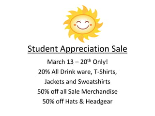 Student Appreciation Sale
March 13 – 20th Only!
20% All Drink ware, T-Shirts,
Jackets and Sweatshirts
50% off all Sale Merchandise
50% off Hats & Headgear
 