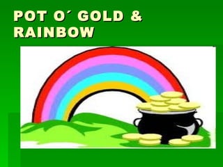 POT O´ GOLD & RAINBOW 