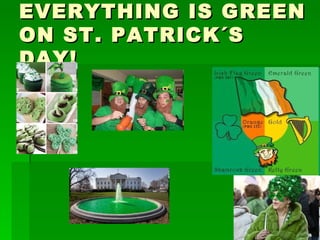EVERYTHING IS GREEN ON ST. PATRICK´S DAY! 