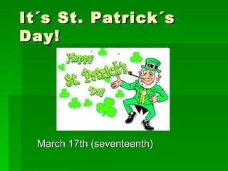 It´s St. Patrick´s Day! March 17th (seventeenth) 