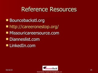 Reference Resources Bouncebackstl.org http:// careeronestop.org /   Missouricareersource.com Dianneslist.com LinkedIn.com 