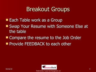Breakout Groups Each Table work as a Group Swap Your Resume with Someone Else at the table Compare the resume to the Job Order Provide FEEDBACK to each other 