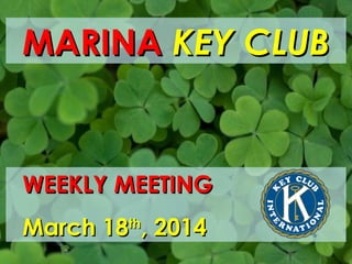MARINAMARINA KEY CLUBKEY CLUB
WEEKLY MEETINGWEEKLY MEETING
March 18March 18thth
, 2014, 2014
 