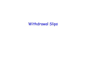 Withdrawal Slips
 