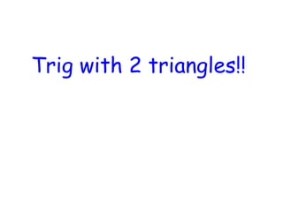 Trig with 2 triangles!!
 
