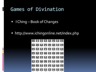 Games of Divination

 I Ching – Book of Changes


 http://www.ichingonline.net/index.php
 