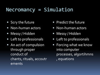 Necromancy = Simulation

 Scry the future             Predict the future
 Non-human actors            Non-human actors...