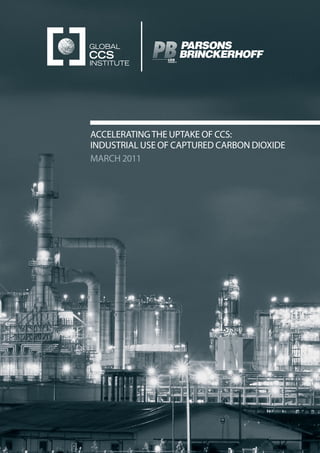 ACCELERATINGTHE UPTAKE OF CCS:
INDUSTRIAL USE OF CAPTURED CARBON DIOXIDE
MARCH 2011
 