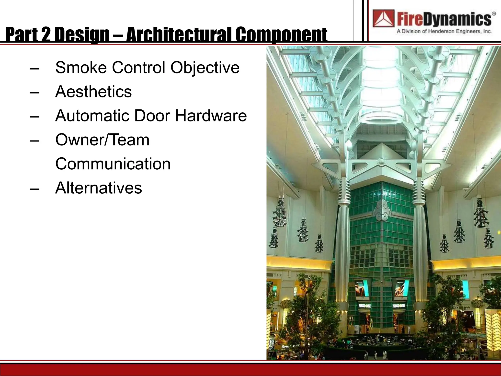 Part 2 Design – Architectural Component
– Smoke Control Objective
– Aesthetics
– Automatic Door Hardware
– Owner/Team
Communication
– Alternatives
 