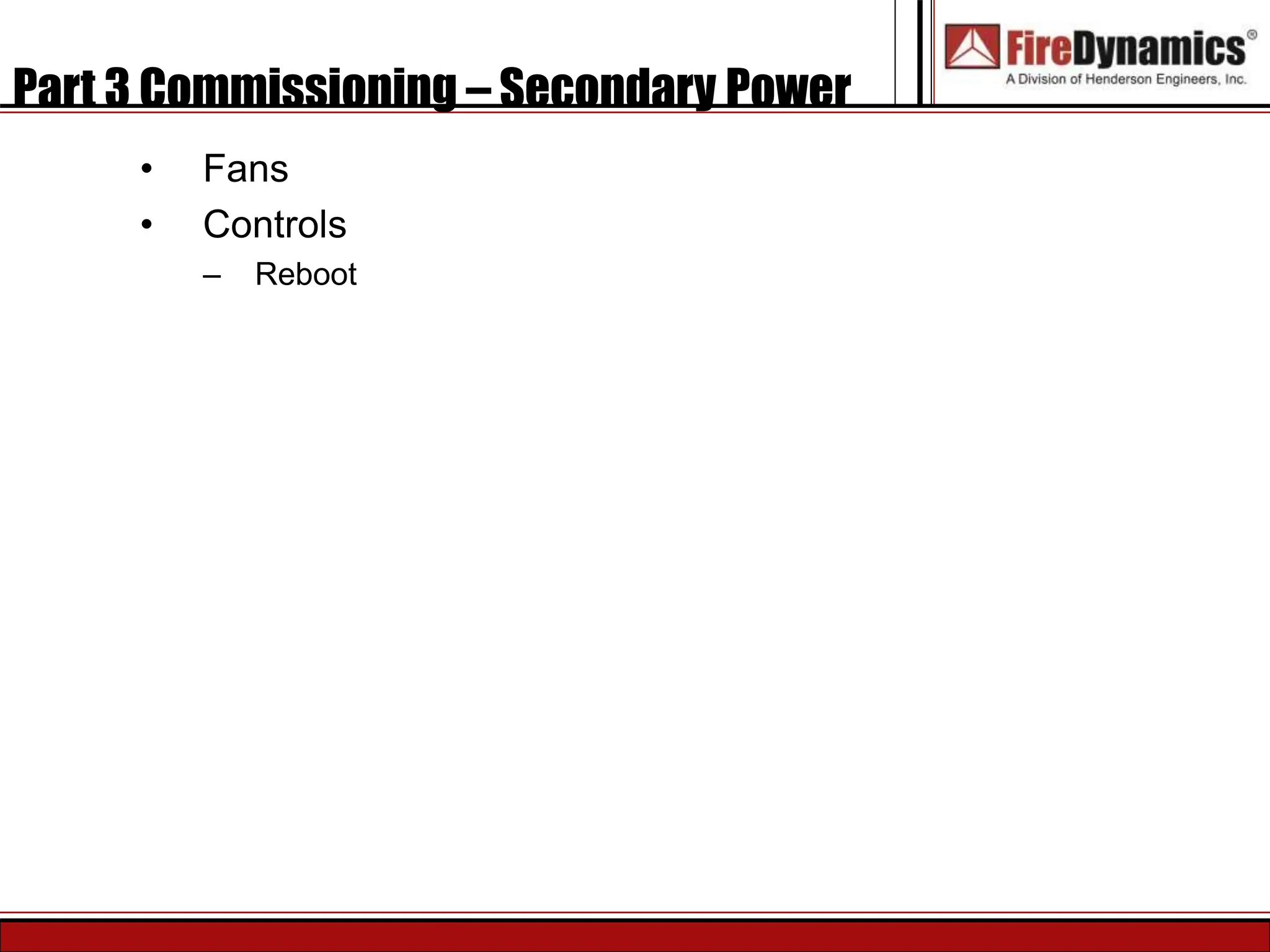 Part 3 Commissioning – Secondary Power
• Fans
• Controls
– Reboot
 