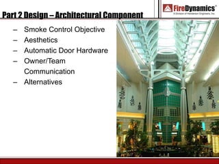 Part 2 Design – Architectural Component
– Smoke Control Objective
– Aesthetics
– Automatic Door Hardware
– Owner/Team
Communication
– Alternatives
 