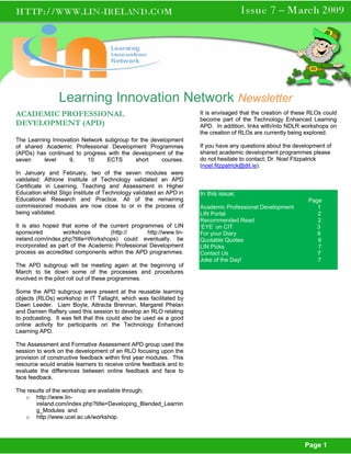 Learning Innovation Network Newsletter
ACADEMIC PROFESSIONAL                                                It is envisaged that the creation of these RLOs could
                                                                     become part of the Technology Enhanced Learning
DEVELOPMENT (APD)                                                    APD. In addition, links with/into NDLR workshops on
                                                                     the creation of RLOs are currently being explored.
The Learning Innovation Network subgroup for the development
of shared Academic Professional Development Programmes               If you have any questions about the development of
(APDs) has continued to progress with the development of the         shared academic development programmes please
seven     level    9,     10     ECTS      short     courses.        do not hesitate to contact; Dr. Noel Fitzpatrick
                                                                     (noel.fitzpatrick@dit.ie
                                                                     (noel.fitzpatrick@dit.ie).
In January and February, two of the seven modules were
validated: Athlone Institute of Technology validated an APD
Certificate in Learning, Teaching and Assessment in Higher
Education whilst Sligo Institute of Technology validated an APD in   In this issue;
Educational Research and Practice. All of the remaining                                                        Page
commissioned modules are now close to or in the process of           Academic Professional Development            1
being validated.                                                     LIN Portal                                   2
                                                                     Recommended Read                             2
It is also hoped that some of the current programmes of LIN          ‘EYE’ on CIT                                 3
sponsored         workshops        (http://      http://www.lin-     For your Diary                               6
ireland.com/index.php?title=Workshops) could eventually, be          Quotable Quotes                              6
incorporated as part of the Academic Professional Development        LIN Picks                                    7
process as accredited components within the APD programmes.          Contact Us                                   7
                                                                     Joke of the Day!                             7
The APD subgroup will be meeting again at the beginning of
March to tie down some of the processes and procedures
involved in the pilot roll out of these programmes.

Some the APD subgroup were present at the reusable learning
objects (RLOs) workshop in IT Tallaght, which was facilitated by
Dawn Leeder. Liam Boyle, Attracta Brennan, Margaret Phelan
and Damien Raftery used this session to develop an RLO relating
to podcasting. It was felt that this could also be used as a good
online activity for participants on the Technology Enhanced
Learning APD.

The Assessment and Formative Assessment APD group used the
session to work on the development of an RLO focusing upon the
provision of constructive feedback within first year modules. This
resource would enable learners to receive online feedback and to
evaluate the differences between online feedback and face to
face feedback.

The results of the workshop are available through;
   o http://www.lin-
       ireland.com/index.php?title=Developing_Blended_Learnin
       g_Modules and
   o http://www.ucel.ac.uk/workshop.



                                                                                                             Page 1
 