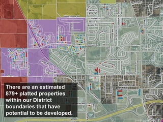 There are an estimated 879+ platted properties within our District boundaries that have potential to be developed.