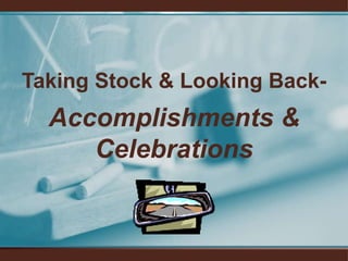 Taking Stock & Looking Back-Accomplishments &  Celebrations