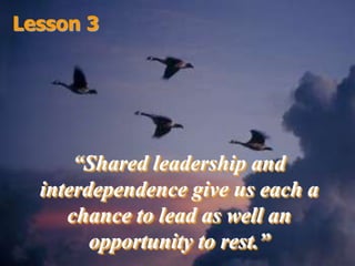 Lesson 3“Shared leadership and interdependence give us each a chance to lead as well an opportunity to rest.”