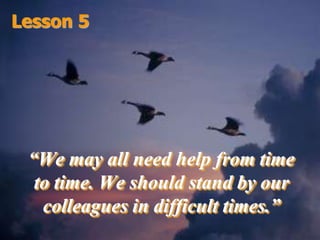 Lesson 5“We may all need help from time to time. We should stand by our colleagues in difficult times.”