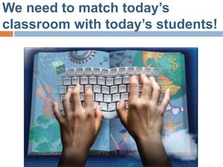 We need to match today’s classroom with today’s students!