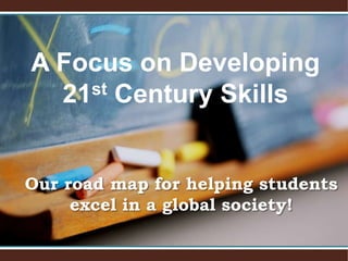 A Focus on Developing 21st Century SkillsOur road map for helping students excel in a global society!