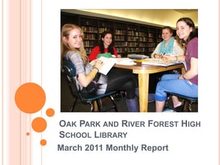 Oak Park and River Forest High School Library  March 2011 Monthly Report 