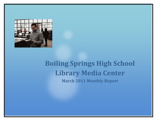Boiling Springs High School Library Media CenterMarch 2011 Monthly Report 26384251739084<br />Boiling Springs High School Library Media Center<br />March 2011<br />Library Highlights<br />,[object Object]