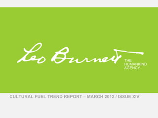 THE
                                             HUMANKIND
                                             AGENCY




CULTURAL FUEL TREND REPORT – MARCH 2012 / ISSUE XIV
 