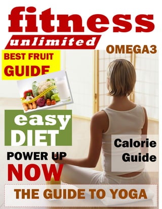BEST FRUIT
             OMEGA3
GUIDE


 easy
 DIET         Calorie
POWER UP       Guide
NOW
  THE GUIDE TO YOGA
 