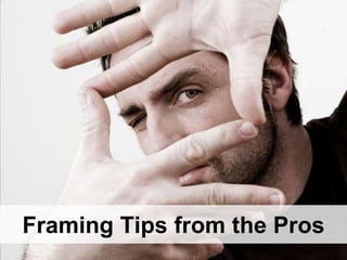Framing Tips from the Pros
 