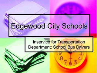 Edgewood City SchoolsEdgewood City Schools
Inservice for TransportationInservice for Transportation
Department: School Bus DriversDepartment: School Bus Drivers
 