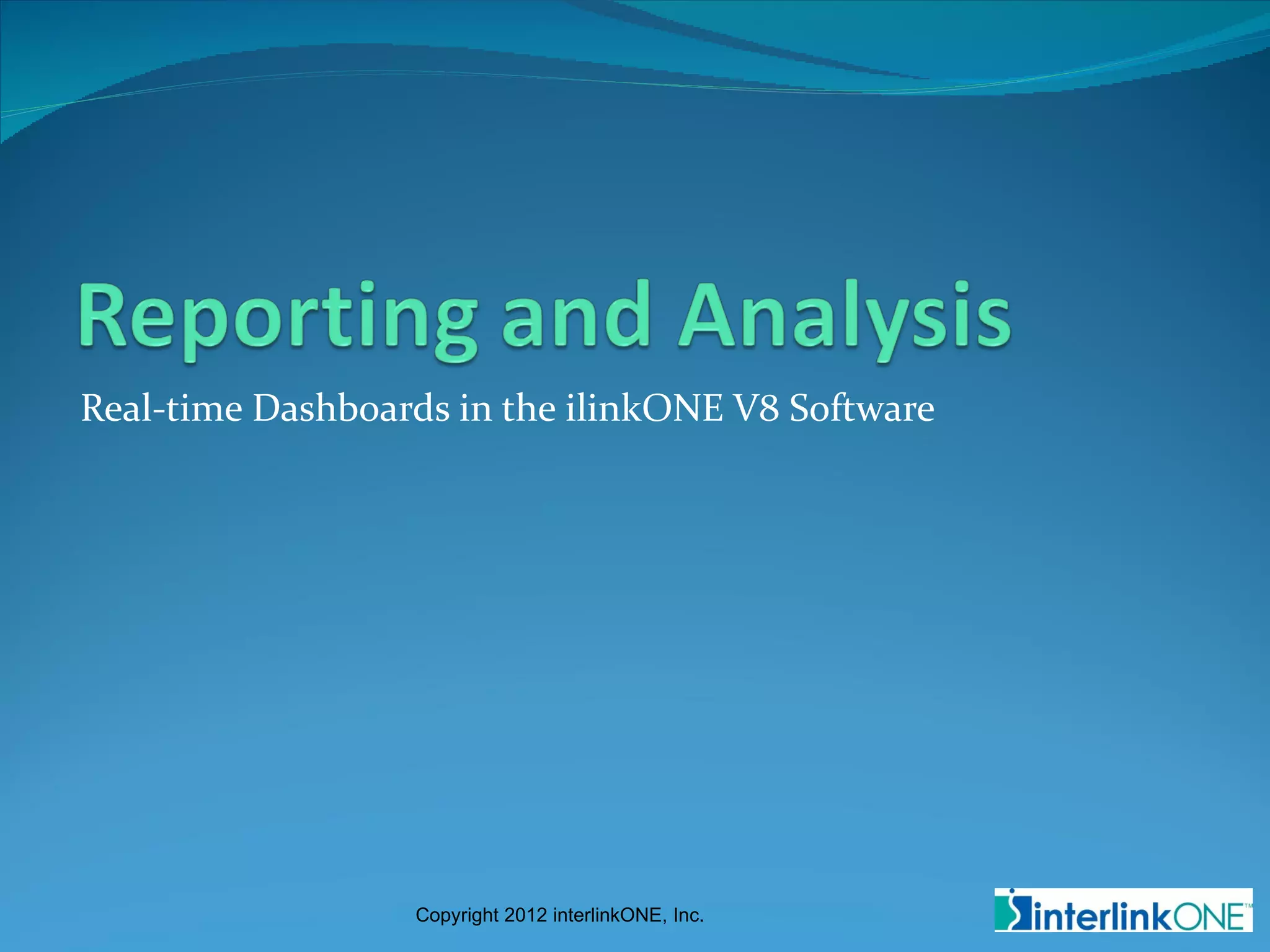 Real-time Dashboards in the ilinkONE V8 Software




                  Copyright 2012 interlinkONE, Inc.
 