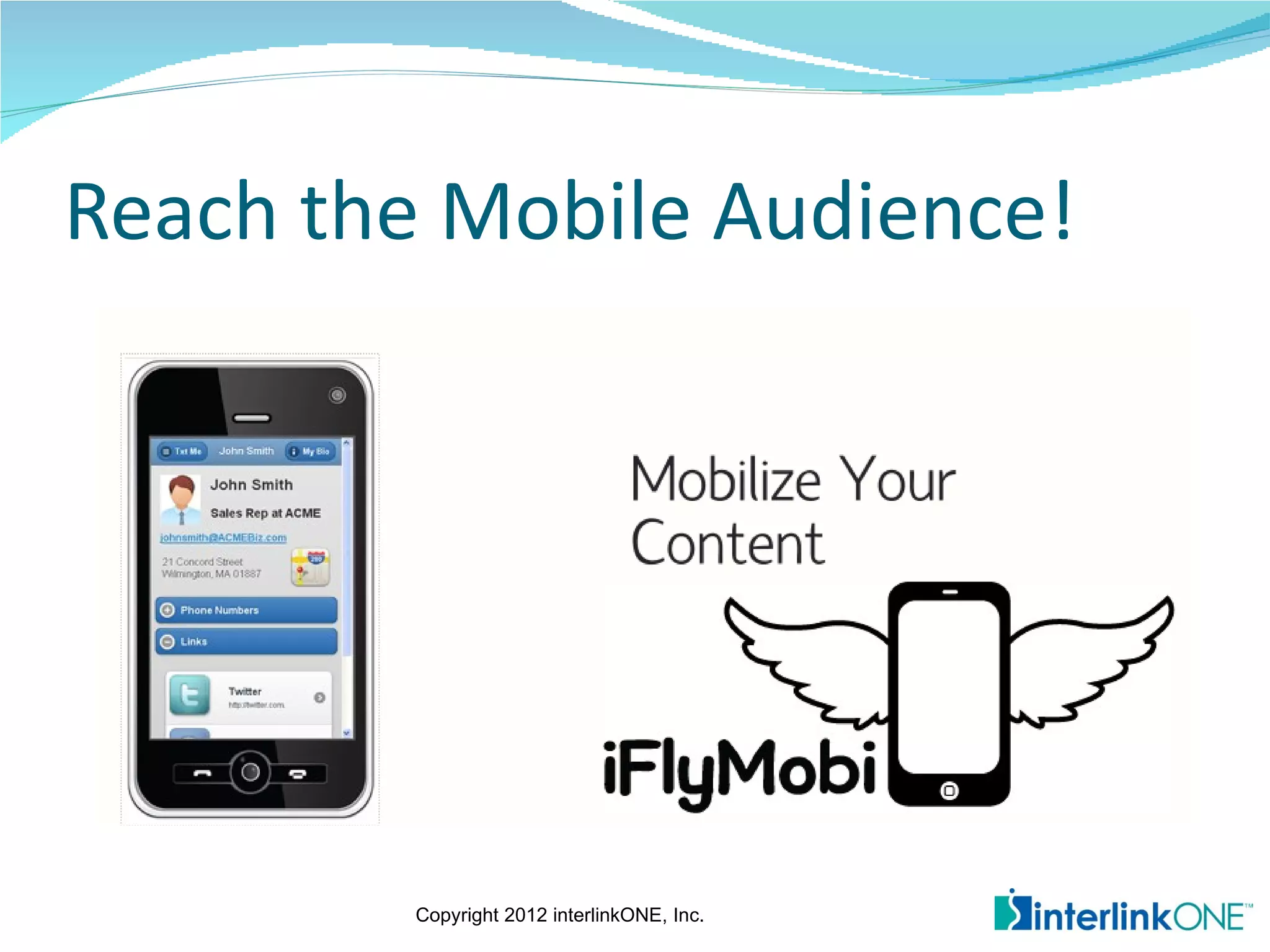 Reach the Mobile Audience!




         Copyright 2012 interlinkONE, Inc.
 