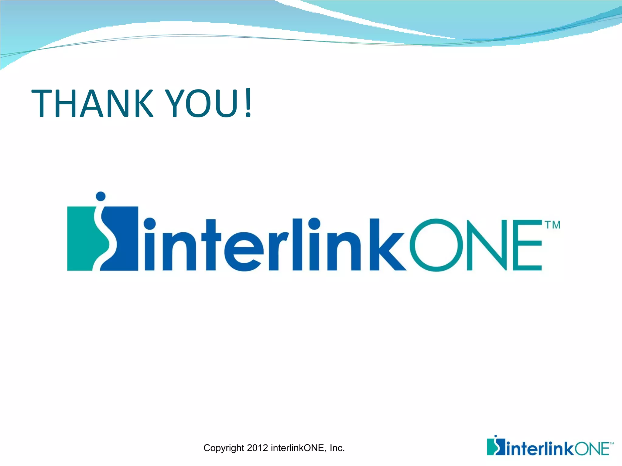 THANK YOU!




       Copyright 2012 interlinkONE, Inc.
 