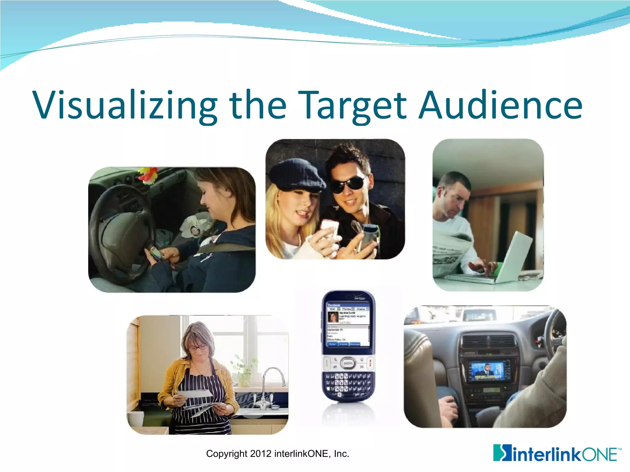 Visualizing the Target Audience




         Copyright 2012 interlinkONE, Inc.
 