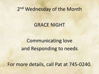 2nd Wednesday of the Month
GRACE NIGHT
Communicating love
and Responding to needs
For more details, call Pat at 745-0240.