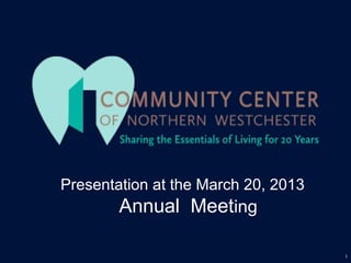 Presentation at the March 20, 2013
        Annual Meeting

                                     1
 