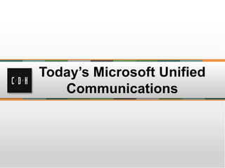 Today’s Microsoft Unified
   Communications
 